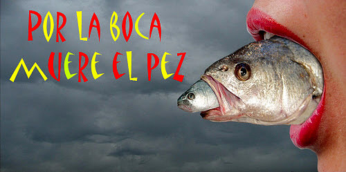 POR LA BOCA MUERE EL PEZ POR LA BOCA MUERE EL PEZ